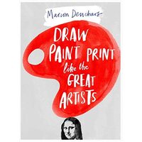 Draw, Paint, Print Like the Great Artists 